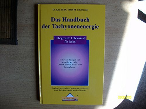 Das Handbuch der Tachyonenenergie: Unbegrenzte Lebenskraft für jeden. Eine leicht verständliche, umfassende Einführung in die Tachyonenenergie und ihre Nutzung