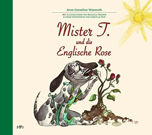 Mister T. und die Englische Rose: Mit Illustrationen von Michaela Wagner & einem Gartengruß von Gabriella Pape