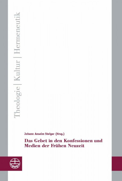 Das Gebet in den Konfessionen und Medien der Frühen Neuzeit (Theologie - Kultur - Hermeneutik (TKH), Band 25)