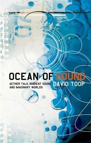 Ocean of Sound: Ambient sound and radical listening in the age of communication