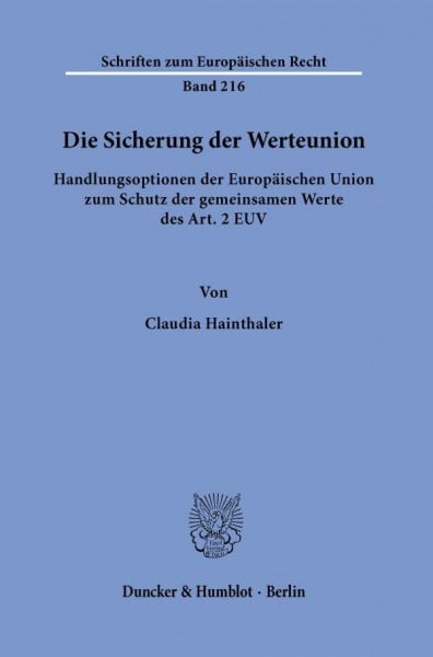 Die Sicherung der Werteunion.: Handlungsoptionen der Europäischen Union zum Schutz der gemeinsamen Werte des Art. 2 EUV. (Schriften zum Europäischen Recht)