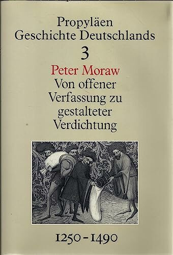 Von offener Verfassung zu gestalteter Verdichtung. Das Reich im späten Mittelalter. 1250-1490 (Propyläen Geschichte Deutschlands, Bd.3)