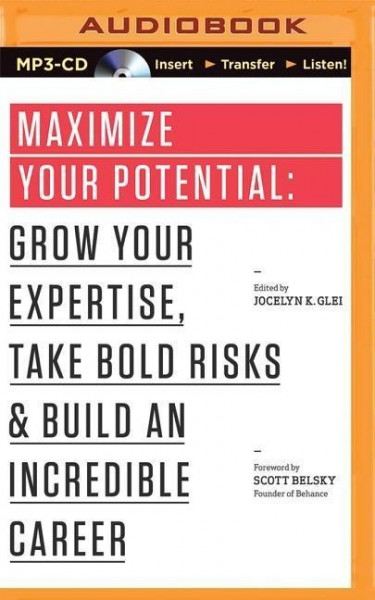 Maximize Your Potential: Grow Your Expertise, Take Bold Risks & Build an Incredible Career