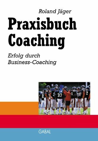 Praxisbuch Coaching. Erfolg durch Business-Coaching