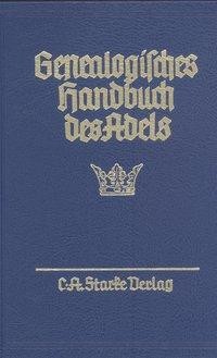 Genealogisches Handbuch des Adels. Enthaltend Fürstliche, Gräfliche, Freiherrliche, Adelige Häuser u
