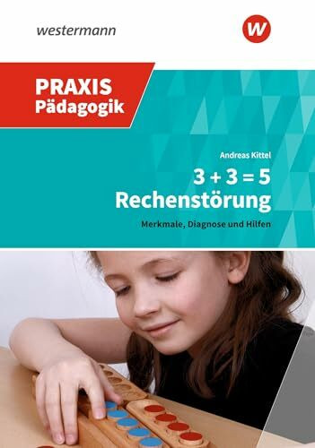 Praxis Pädagogik: 3 + 3 = 5 Rechenstörung: Merkmale, Diagnose und Hilfen