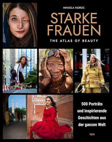 Starke Frauen: 500 Porträts und inspirierende Geschichten aus der ganzen Welt. The Atlas of Beauty