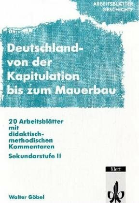 Arbeitsblätter Geschichte. Deutschland. Von der Kapitulation bis zum Mauerbau. Sekundarstufe II