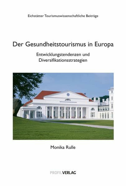 Gesundheitstourismus in Europa: Entwicklungstendenzen und Diversifikationsstrategien (Eichstätter Tourismuswissenschaftliche Beiträge)