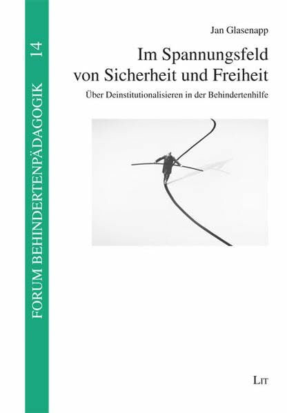 Im Spannungsfeld von Sicherheit und Freiheit: Über Deinstitutionalisieren in der Behindertenhilfe (Forum Behindertenpädagogik)