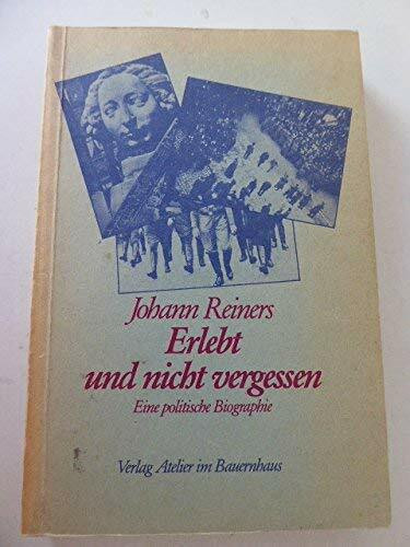 Erlebt und nicht vergessen: Eine politische Biographie