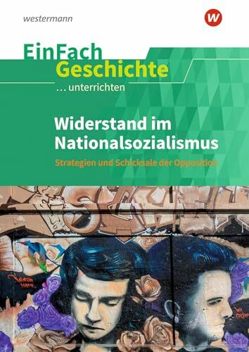 EinFach Geschichte ...unterrichten: Widerstand im Nationalsozialismus Strategien und Schicksale der Opposition