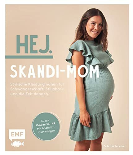 Hej. Skandi-Mom – Stylische Kleidung nähen für Schwangerschaft, Stillphase und die Zeit danach: Aus Baumwollstoffen, Musselin, Jersey und Co. in den Größen 34–44 – Mit 6 Schnittmusterbogen