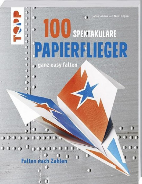 100 spektakuläre Papierflieger ganz easy falten