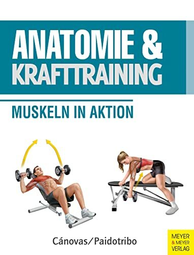 Anatomie und Krafttraining (Anatomie & Sport, Band 1): Muskeln in Aktion Anatomie und Krafttraining (Anatomie & Sport, Band 1): Muskeln in Aktion
