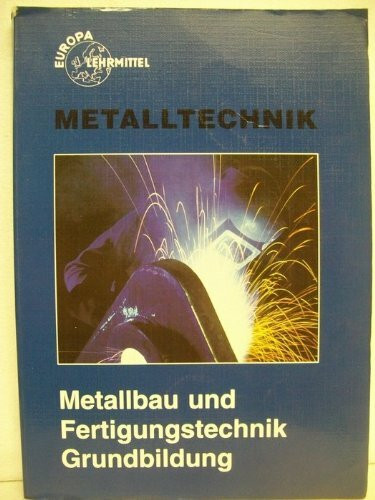 Metallbau und Fertigungstechnik Grundbildung (Europa-Fachbuchreihe für metallverarbeitende Berufe)
