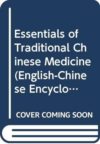 Essentials of Traditional Chinese Medicine (English-Chinese Encyclopedia of Practical Tcm) Essentials of Traditional Chinese Medicine (English-Chinese Encyclopedia of Practical Tcm)