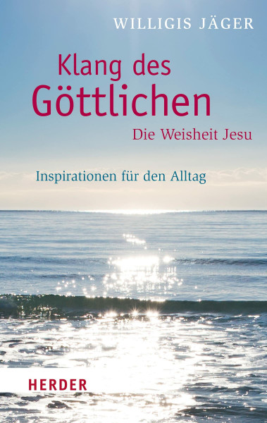 Klang des Göttlichen - Die Weisheit Jesu: Inspirationen für den Alltag (HERDER spektrum, Band 6911)
