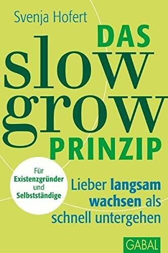 Das Slow-Grow-Prinzip: Lieber langsam wachsen als schnell untergehen (Dein Business)