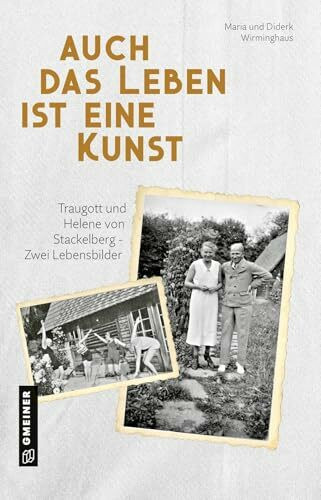 Auch das Leben ist eine Kunst: Traugott und Helene von Stackelberg - Zwei Lebensbilder (Biografien im GMEINER-Verlag)