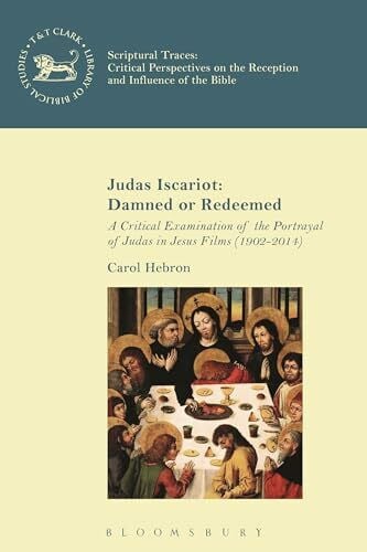 Judas Iscariot: Damned or Redeemed: A Critical Examination of the Portrayal of Judas in Jesus Films (1902-2014) (The Library of New Testament Studies)