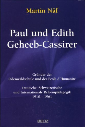 Paul und Edith Geheeb-Cassirer: Gründer der Odenwaldschule und der Ecole d`Humanité: Gründer der Odenwaldschule und der Ecole d'Humanité. Deutsche, ... 1910-1961 (Beltz Wissenschaft)