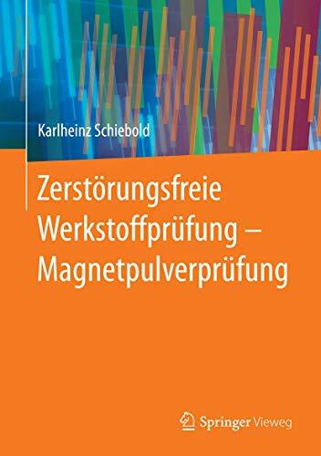 Zerstörungsfreie Werkstoffprüfung - Magnetpulverprüfung: Ein Lehr- und Arbeitsbuch für Ausbildung und Prüfpraxis