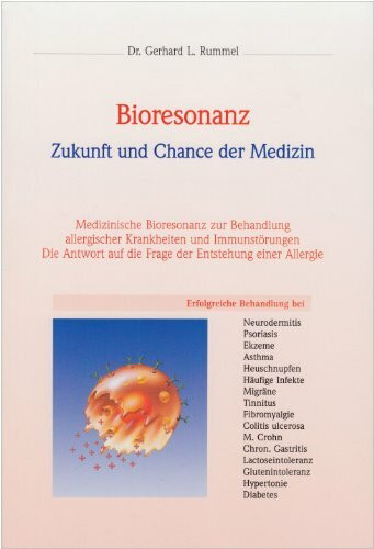 Bioresonanz: Zukunft und Chance der Medizin. Medizinische Bioresonanz zur Behandlung allergischer Krankheiten und Immunstörungen. Die Anwort aud die Frage der Entstehung einer Allergie