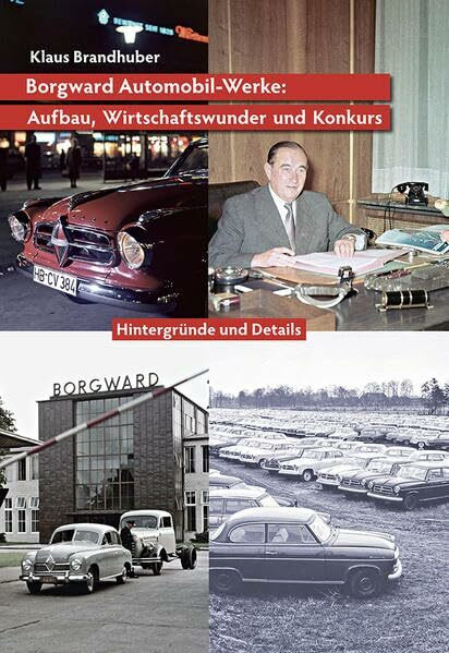 Borgward Automobil-Werke: Aufbau, Wirtschaftswunder und Konkurs: Hintergründe und Details (Autos aus Bremen)