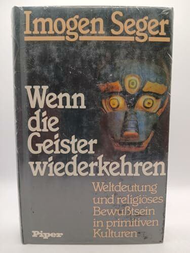Wenn die Geister wiederkehren. Weltdeutung und religiöses Bewußtsein in primitiven Kulturen