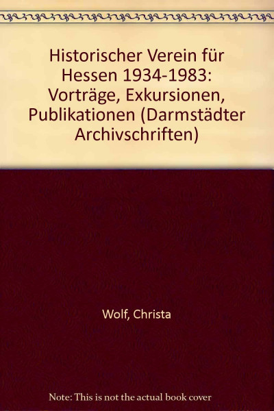 Historischer Verein für Hessen 1934-1983: Vorträge, Exkursionen, Publikationen (Darmstädter Archivschriften)