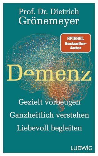 Demenz: Gezielt vorbeugen, ganzheitlich verstehen, liebevoll begleiten
