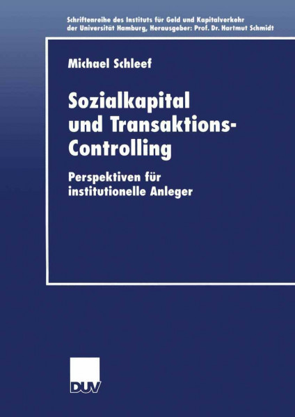 Sozialkapital und Transaktions-Controlling. Perspektiven für institutionelle Anleger (Schriftenreihe des Instituts für Geld- und Kapitalverkehr der Universität Hamburg, 19, Band 19)