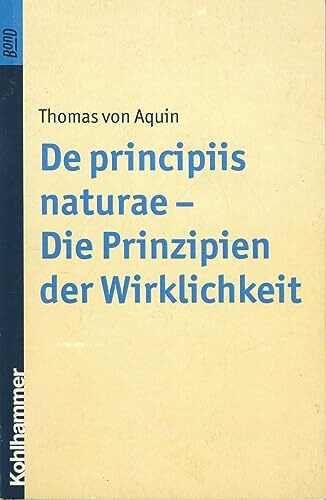 De principiis naturae - Die Prinzipien der Wirklichkeit. BonD: Lat.-dt. Ausgabe. Übersetzt und kommentiert von Richard Heinzmann