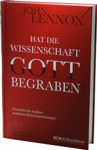 Hat die Wissenschaft Gott begraben?: Eine kritische Analyse moderner Denkvoraussetzungen (Institut für Glaube und Wissenschaft)