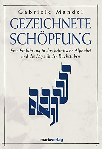 Gezeichnete Schöpfung: Eine Einführung in das hebräische Alphabet und die Mystik der Buchstaben