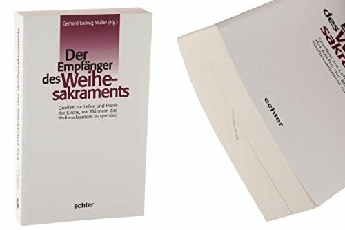 Der Empfänger des Weihesakraments: Quellen zur Lehre und Praxis der Kirche, nur Männern das Weihesakrament zu spenden