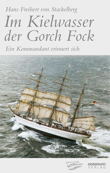 Im Kielwasser der Gorch Fock (Neuausgabe 2014): Ein Kommandant erinnert sich. Herausgegeben und mit einem Anhang versehen von Erik Hoops