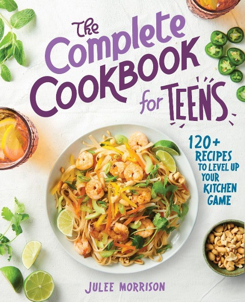 The Complete Cookbook for Teens: 120+ Recipes to Level Up Your Kitchen Game