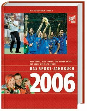 Das Sport-Jahrbuch 2006: Fußball-WM, Olympia, die besten Fotos, die ganze Welt des Sports