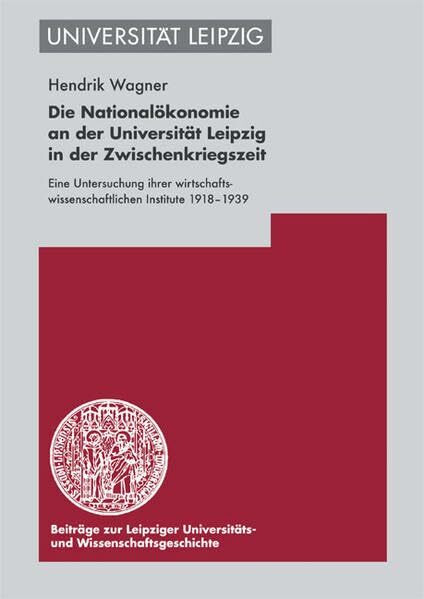 Die Nationalökonomie an der Universität Leipzig in der Zwischenkriegszeit: Eine Untersuchung ihrer wirtschaftswissenschaftlichen Institute 1918–1939: ... und Wissenschaftsgeschichte (BLUWiG))