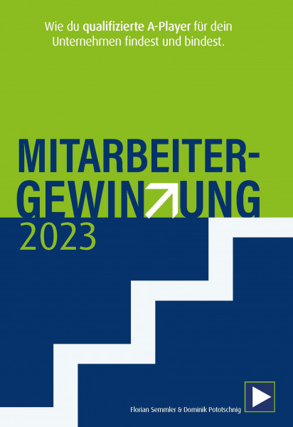Mitarbeitergewinnung 2023 - Wie du qualifizierte A-Player für dein Unternehmen findest und bindest.