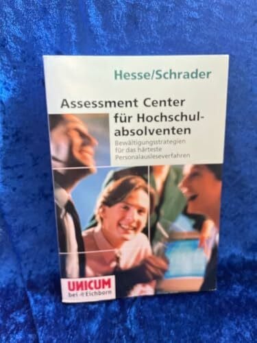 Assessment Center für Hochschulabsolventen: Bewältigungsstrategien für das härtese Personalausleseverfahren (Unicum bei Eichborn)