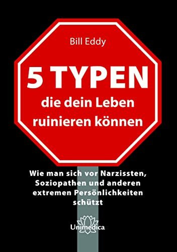 5 Typen, die dein Leben ruinieren können: Wie man sich vor Narzissten, Soziopathen und anderen extremen Persönlichkeiten schützt