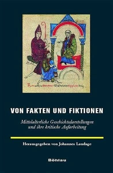 Von Fakten und Fiktionen: Mittelalterliche Geschichtsdarstellungen und ihre kritische Aufarbeitung (Europäische Geschichtsdarstellungen)