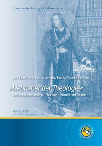«Liebhaber der Theologie»: Gotthold Ephraim Lessing – Philosoph – Historiker der Religion (Braunschweiger Beiträge zur Kulturgeschichte, Band 3)