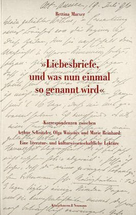 Liebesbriefe, und was nun einmal so genannt wird: Korrespondenzen zwischen Arthur Schnitzler, Olga Waissnix und Marie Reinhard: Eine literatur- und ... Schriften. Reihe Literaturwissenschaft)