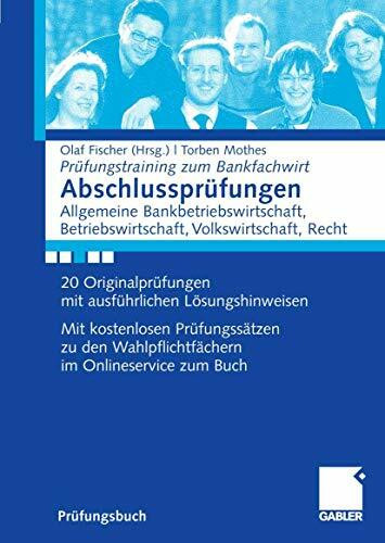 Abschlussprüfungen Allgemeine Bankwirtschaft, Betriebswirtschaft, Volkswirtschaft, Recht: 20 Originalprüfungen mit ausführlichen Lösungshinweisen. Mit ... zum Buch (Prüfungstraining zum Bankfachwirt)