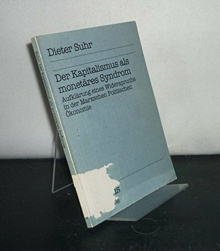 Der Kapitalismus als monetäres Syndrom: Aufklärung eines Widerspruchs in der marxschen Politischen Ökonomie (Campus Forschung)