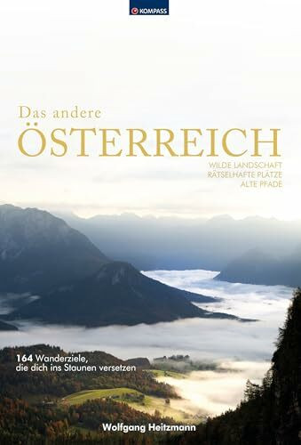 KOMPASS Bildband Das andere Österreich: Wilde Landschaft, rätselhafte Plätze, alte Pfade. 164 Wanderziele, die dich ins Staunen versetzen